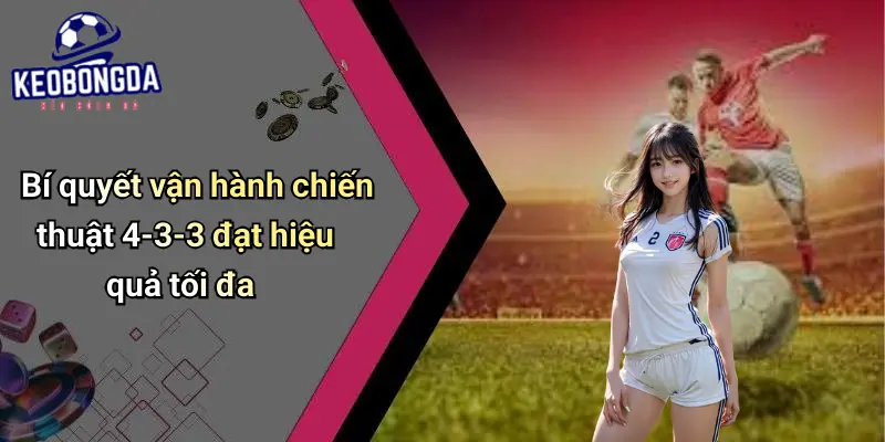 Chiến Thuật Bóng Đá 4-3-3 Hiệu Quả: Phân Tích Soi Kèo 3 Chiến Thuật Bóng Đá 4-3-3 Hiệu Quả