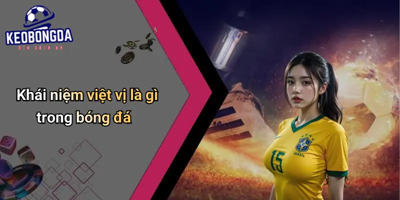 Việt Vị Là Gì: Luật Chơi, Ảnh Hưởng Và Cách Nhận Biết 1 Việt Vị Là Gì