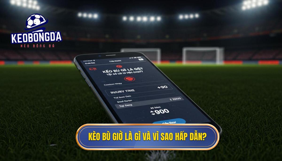 Cá cược Kèo Bù Giờ Cho Người Mới: Hướng Dẫn Chi Tiết Để Tăng Tỷ Lệ Thắng 1 1. Kèo Bù Giờ Là Gì_ Tại Sao Nó Lại Thu Hút Người Chơi_