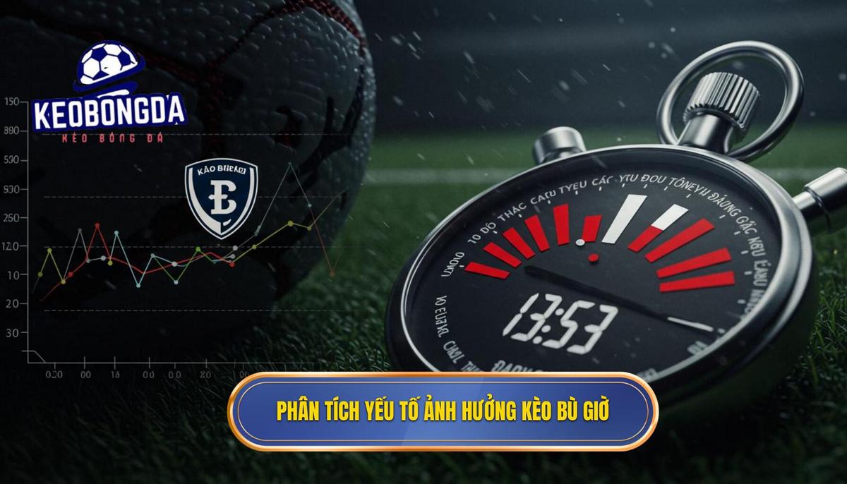 Cá cược Kèo Bù Giờ Cho Người Mới: Hướng Dẫn Chi Tiết Để Tăng Tỷ Lệ Thắng 2 2. Phân Tích Chuyên Sâu Các Yếu Tố Ảnh Hưởng Đến Kèo Bù Giờ