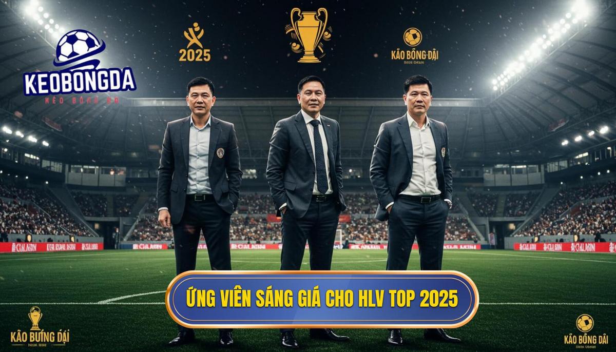 Những Ứng Viên Nặng Ký Cho Danh Hiệu Top Huấn Luyện Viên Thành Công Nhất 2025