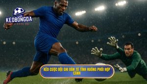 Kèo cược đội ghi bàn từ tình huống phối hợp cánh