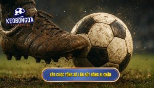 Kèo cược tổng số lần sút bóng bị chặn