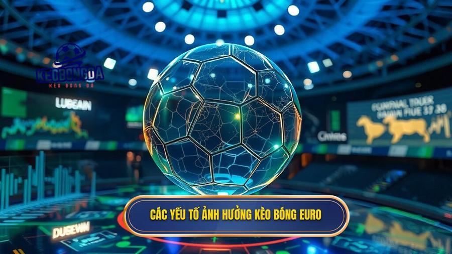 2. Các yếu tố ảnh hưởng kèo bóng Euro