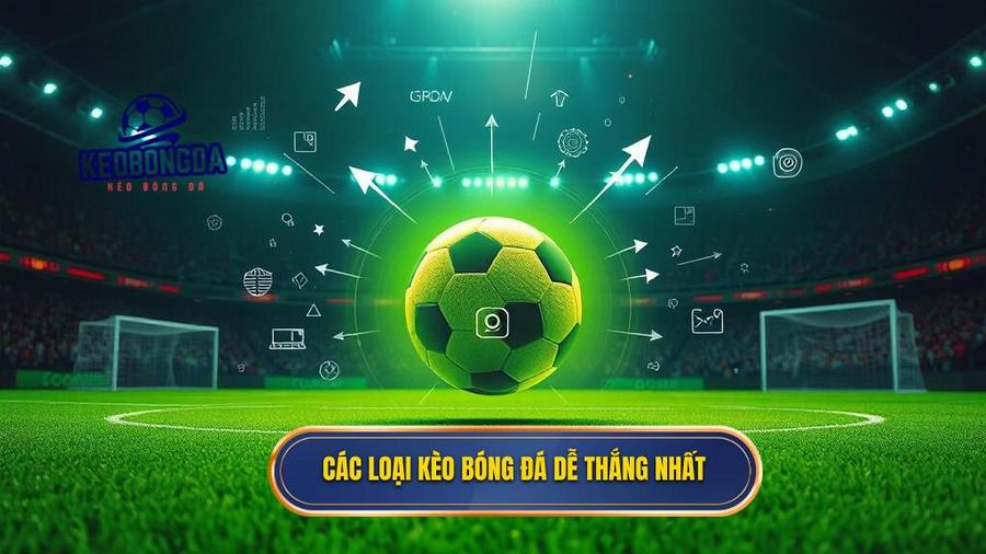 Các loại kèo bóng đá dễ thắng phổ biến nhất hiện nay