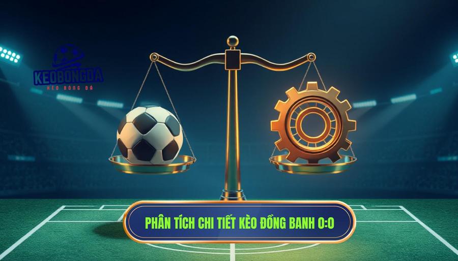Kèo đồng banh (0:0) có thực sự dễ chơi như lời đồn? Phân tích từ góc độ chuyên gia 2 Phân tích đa chiều: Kèo đồng banh (0:0) có thực sự dễ chơi như lời đồn?