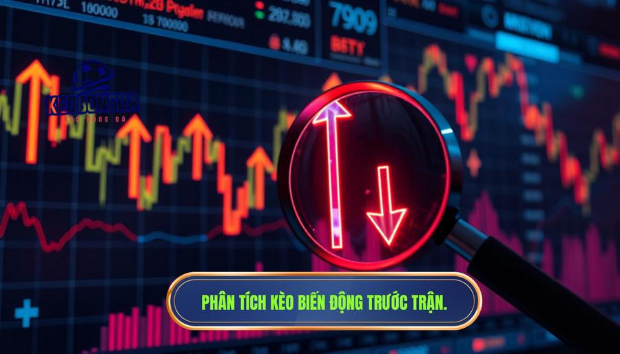 Phân tích chi tiết: Có nên cược khi kèo biến động liên tục trước trận?