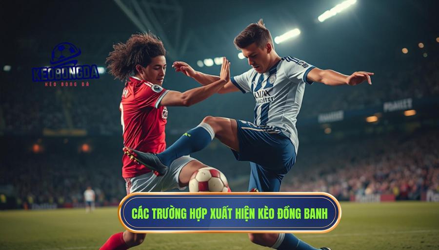 Kèo đồng banh (0:0) có thực sự dễ chơi như lời đồn? Phân tích từ góc độ chuyên gia 3 Các trường hợp phổ biến xuất hiện kèo đồng banh